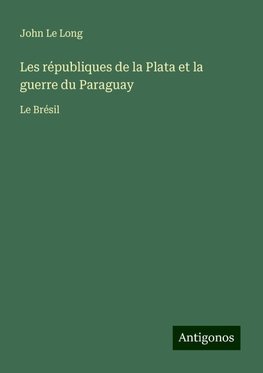 Les républiques de la Plata et la guerre du Paraguay