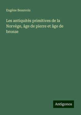 Les antiquités primitives de la Norvège, âge de pierre et âge de bronze