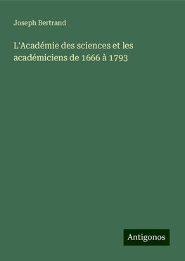 L'Académie des sciences et les académiciens de 1666 à 1793