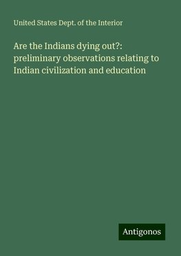 Are the Indians dying out?: preliminary observations relating to Indian civilization and education