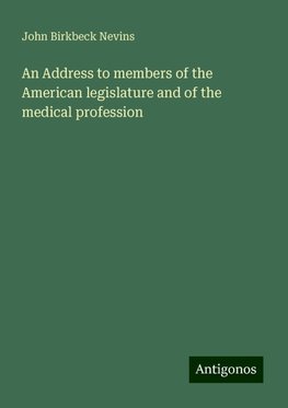 An Address to members of the American legislature and of the medical profession