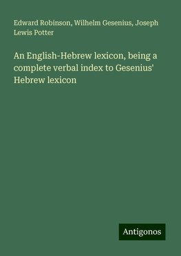 An English-Hebrew lexicon, being a complete verbal index to Gesenius' Hebrew lexicon