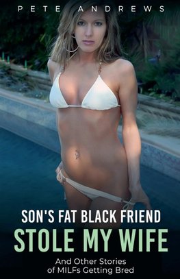 Son's Fat Black Friend Stole My Wife & Other Stories of MILFs Getting Bred