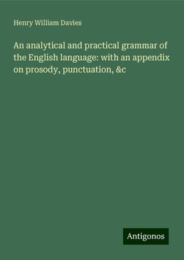 An analytical and practical grammar of the English language: with an appendix on prosody, punctuation, &c