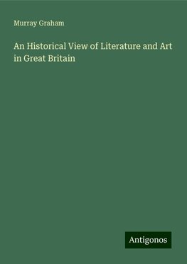 An Historical View of Literature and Art in Great Britain