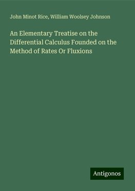 An Elementary Treatise on the Differential Calculus Founded on the Method of Rates Or Fluxions