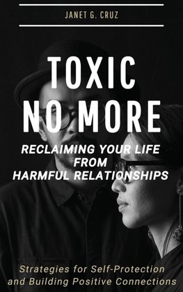 Toxic No More - Reclaiming Your Life from Harmful Relationships