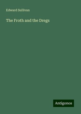 The Froth and the Dregs