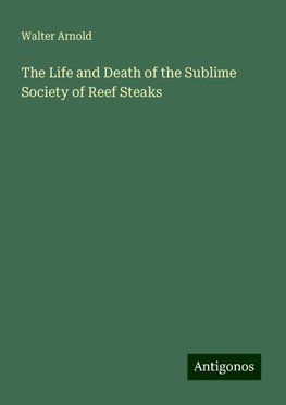 The Life and Death of the Sublime Society of Reef Steaks