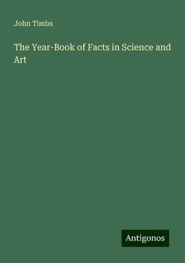 The Year-Book of Facts in Science and Art