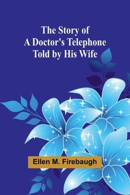 The Story of a Doctor's Telephone-Told by His Wife