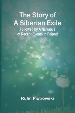 The Story of a Siberian Exile; Followed by a Narrative of Recent Events in Poland