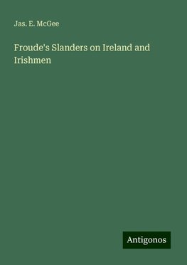 Froude's Slanders on Ireland and Irishmen