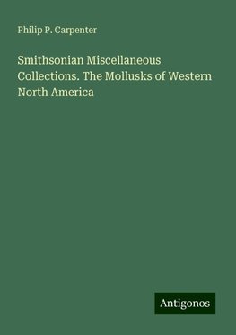 Smithsonian Miscellaneous Collections. The Mollusks of Western North America