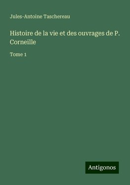 Histoire de la vie et des ouvrages de P. Corneille