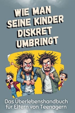 Das Überlebenshandbuch für Eltern von Teenagern