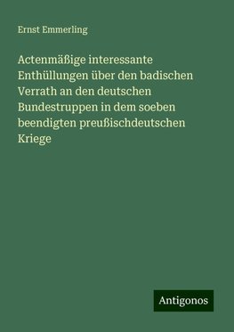 Actenmäßige interessante Enthüllungen über den badischen Verrath an den deutschen Bundestruppen in dem soeben beendigten preußischdeutschen Kriege