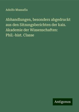 Abhandlungen, besonders abgedruckt aus den Sitzungsberichten der kais. Akademie der Wissenschaften: Phil.-hist. Classe