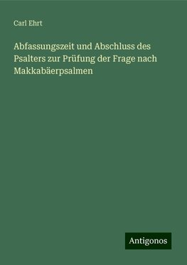 Abfassungszeit und Abschluss des Psalters zur Prüfung der Frage nach Makkabäerpsalmen