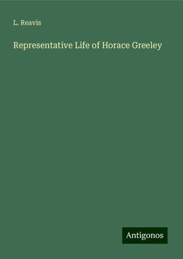 Representative Life of Horace Greeley