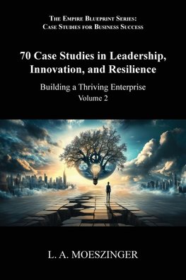 70 Case Studies in Leadership, Innovation, and Resilience