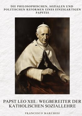 Papst Leo XIII.: Wegbereiter der Katholischen  Soziallehre