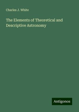 The Elements of Theoretical and Descriptive Astronomy