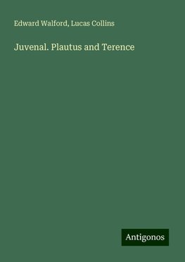 Juvenal. Plautus and Terence