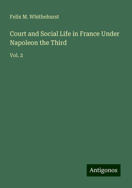 Court and Social Life in France Under Napoleon the Third