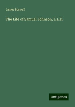 The Life of Samuel Johnson, L.L.D.