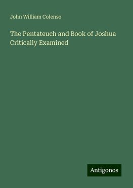 The Pentateuch and Book of Joshua Critically Examined