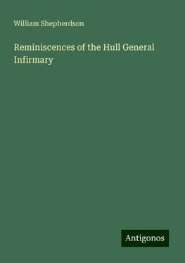 Reminiscences of the Hull General Infirmary