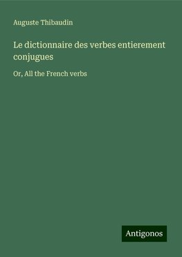 Le dictionnaire des verbes entierement conjugues