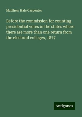 Before the commission for counting presidential votes in the states where there are more than one return from the electoral colleges, 1877