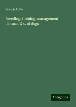 Breeding, training, management, diseases & c. of dogs