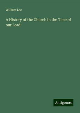 A History of the Church in the Time of our Lord