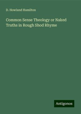 Common Sense Theology or Naked Truths in Rough Shod Rhyme