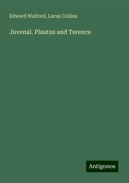 Juvenal. Plautus and Terence