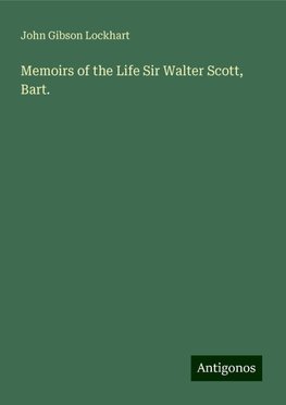 Memoirs of the Life Sir Walter Scott, Bart.