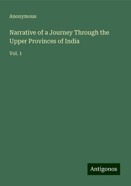 Narrative of a Journey Through the Upper Provinces of India