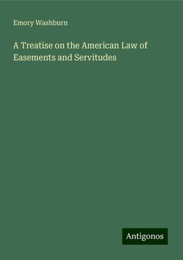 A Treatise on the American Law of Easements and Servitudes