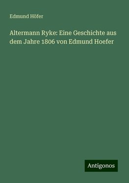 Altermann Ryke: Eine Geschichte aus dem Jahre 1806 von Edmund Hoefer