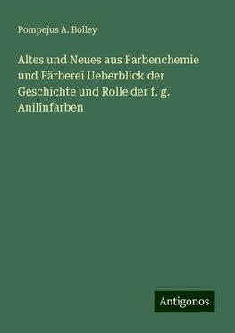 Altes und Neues aus Farbenchemie und Färberei Ueberblick der Geschichte und Rolle der f. g. Anilinfarben