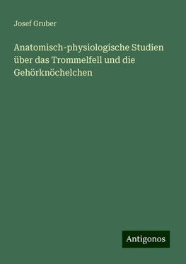 Anatomisch-physiologische Studien über das Trommelfell und die Gehörknöchelchen