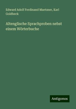 Altenglische Sprachproben nebst einem Wörterbuche