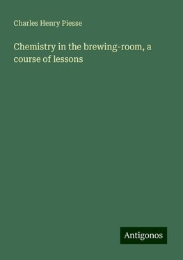 Chemistry in the brewing-room, a course of lessons