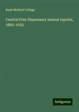 Central Free Dispensary annual reports, 1865-1935.