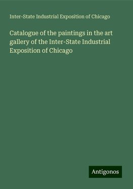 Catalogue of the paintings in the art gallery of the Inter-State Industrial Exposition of Chicago