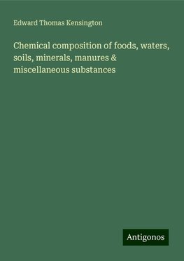 Chemical composition of foods, waters, soils, minerals, manures & miscellaneous substances