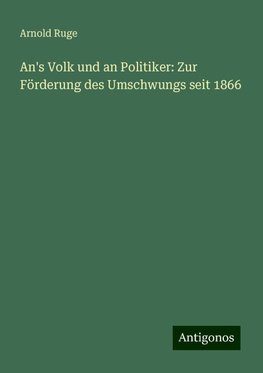 An's Volk und an Politiker: Zur Förderung des Umschwungs seit 1866